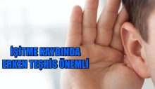 İŞİTME KAYBINDA ERKEN TEŞHİS ÖNEMLİ