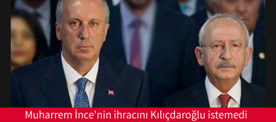 Muharrem İnce’nin ihracını Kılıçdaroğlu istemedi