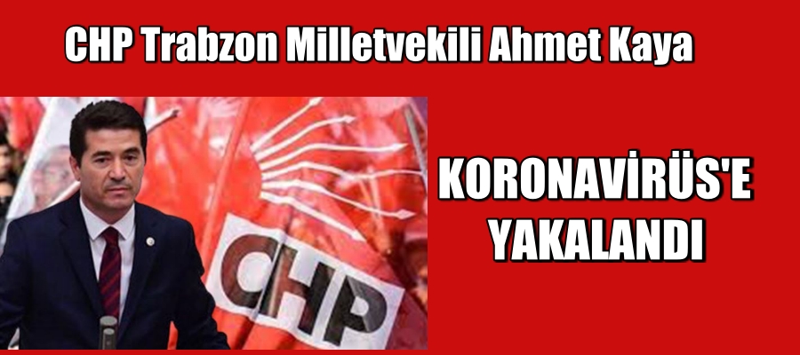 CHP Trabzon Milletvekili Ahmet Kaya koronavirüse yakalandı