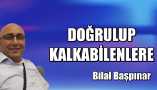 DOĞRULUP KALKABİLENLERE