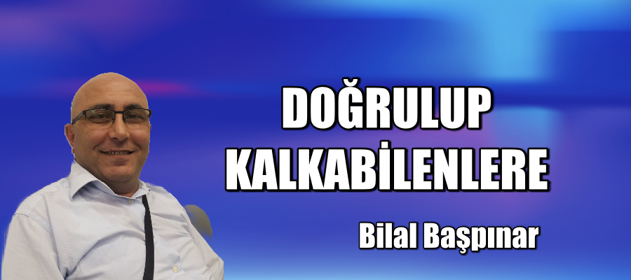 DOĞRULUP KALKABİLENLERE