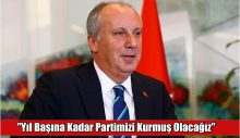 Muharrem İnce “Yıl Başına Kadar Partimizi Kurmuş Olacağız”