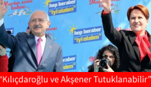Kılıçdaroğlu ve Akşener tutuklanabilir