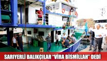 SARIYERLİ BALIKÇILAR “VİRA BİSMİLLAH” DEDİ