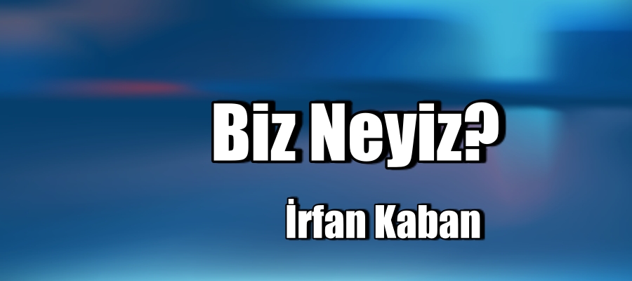 Biz Neyiz?