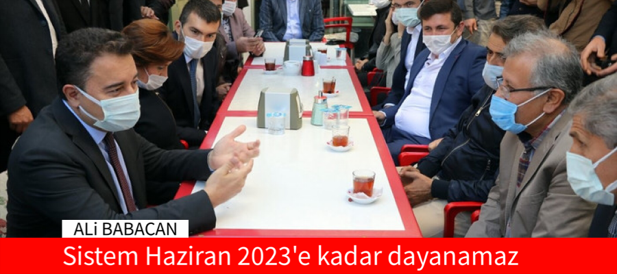 Ali Babacan: Sistem Haziran 2023’e kadar dayanamaz