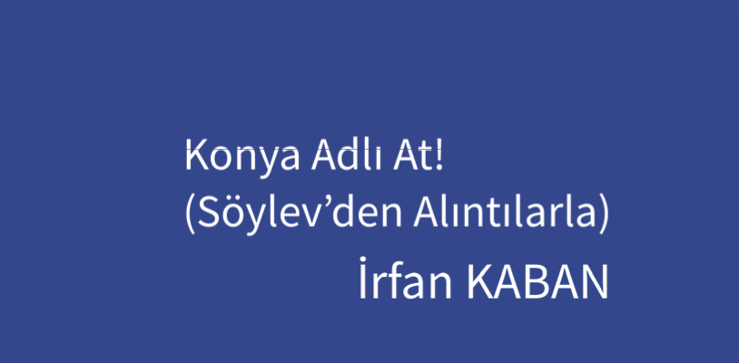 Konya Adlı At! (Söylev’den Alıntılarla)