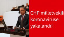 CHP Milletvekili koronavirüse yakalandı!