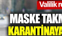 Maske takmayanlar karantinaya alınacak