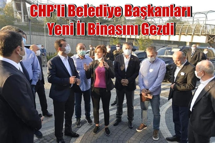 CHP’li Belediye Başkanları Yeni İl Binasını Gezdi