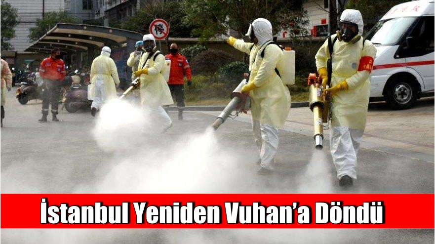 İstanbul Yeniden Vuhan’a Döndü