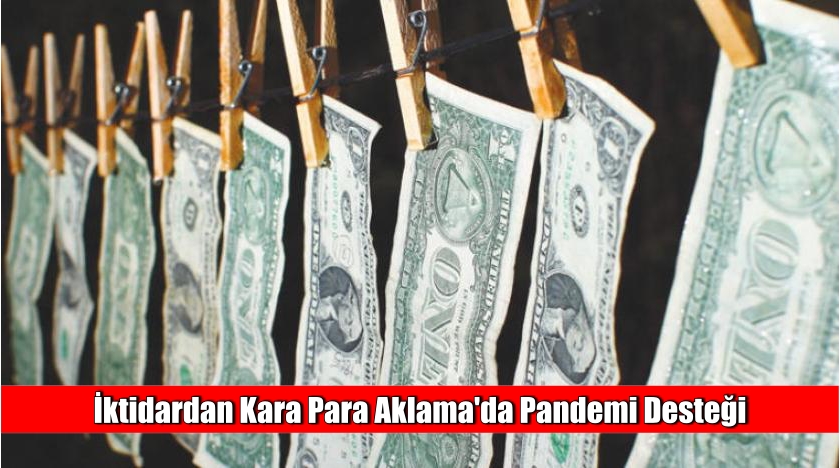 İktidardan Kara Para Aklama’da Pandemi Desteği