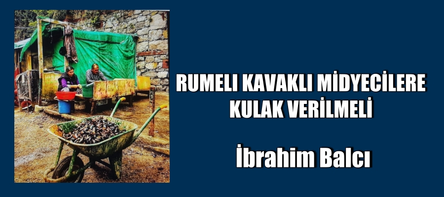 RUMELI KAVAKLI MİDYECİLERE KULAK VERİLMELİ