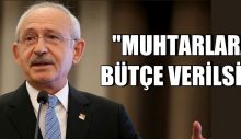 Kılıçdaroğlu “MUHTARLARA BÜTÇE VERİLSİN”
