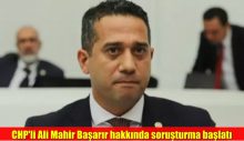 CHP’li Ali Mahir Başarır hakkında soruşturma başlatıldı