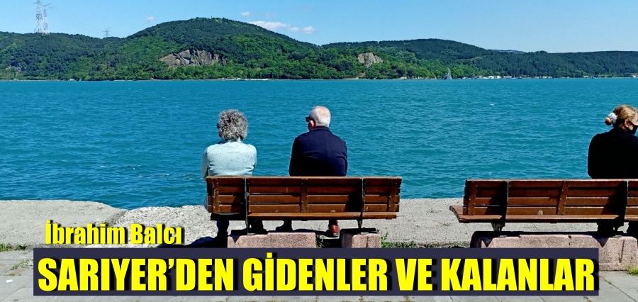 Sarıyer’den gidenler ve kalanlar.