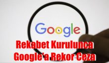 Rekabet Kurulunca Google’a Rekor Ceza