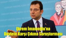 Ekrem İmamoğlu’na Devlete Karşı Çıkma Soruşturması