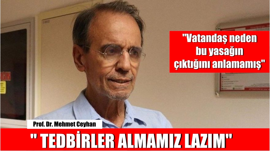 Prof. Dr. Mehmet Ceyhan “TEDBİRLER ALMAMIZ LAZIM”