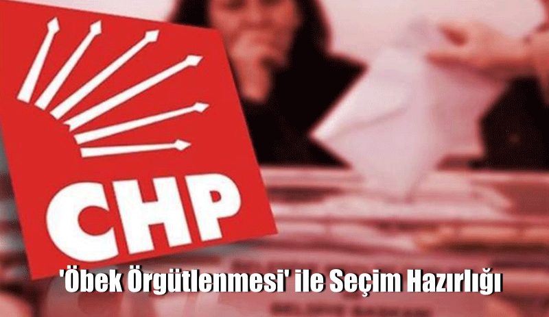 CHP’den ‘öbek örgütlenmesi’ ile seçim hazırlığı