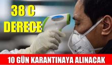 38 derece olanlar 10 gün karantinaya alınacak
