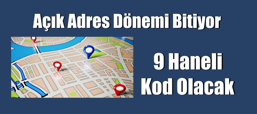 Açık Adres Dönemi Bitiyor : 9 Haneli Kod Olacak