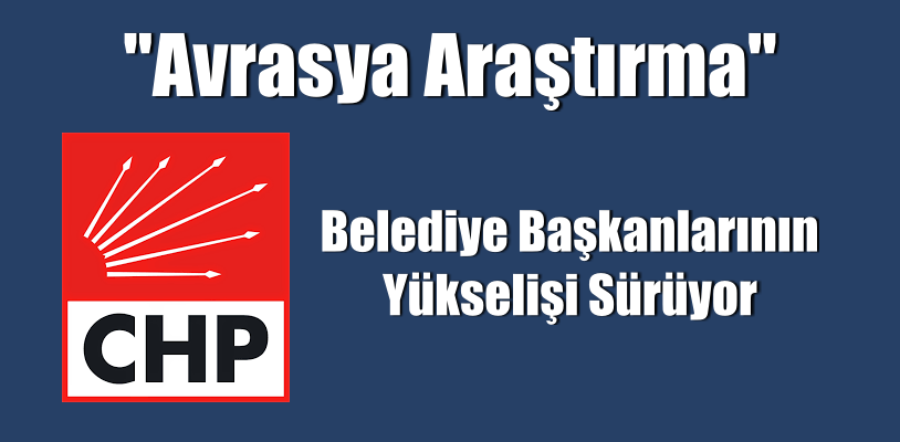 CHP’li Belediye Başkanlarının Yükselişi Sürüyor