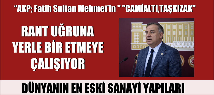 Fatih Sultan Mehmet’in mirasını rant uğruna yerle bir etmeye çalışıyor