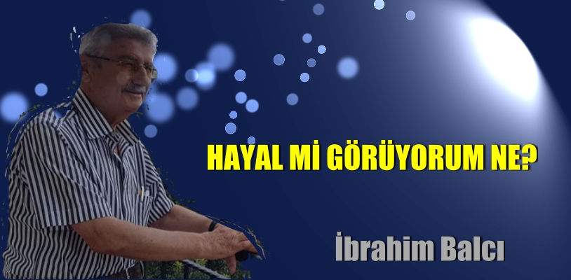 HAYAL Mİ GÖRÜYORUM NE?