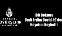 İBB doktoru Ümit Erdim Covid-19’den hayatını kaybetti