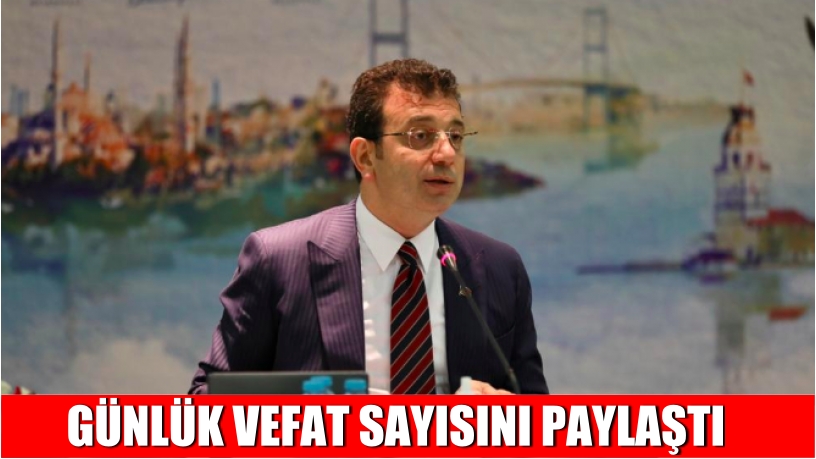 Ekrem İmamoğlu günlük vefat sayısını paylaştı