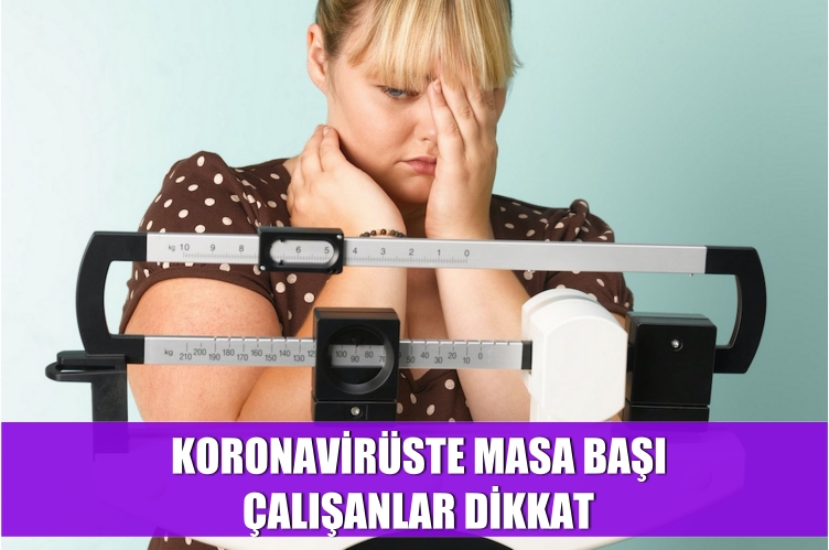 KORONAVİRÜSTE MASA BAŞI ÇALIŞANLAR DİKKAT