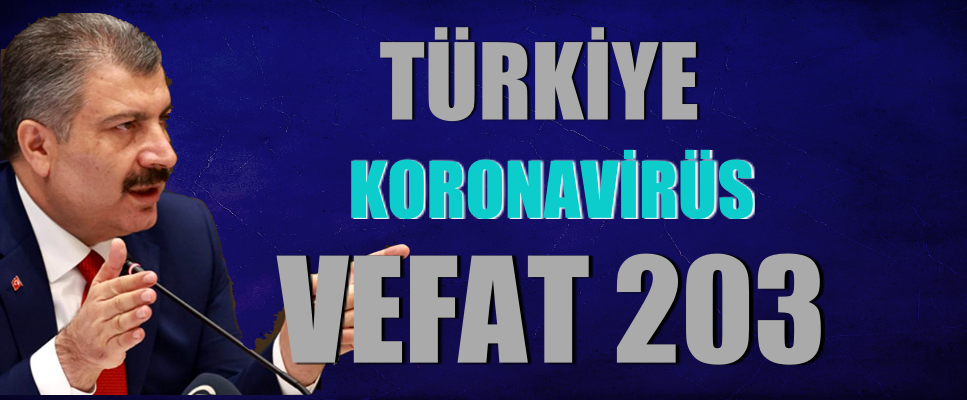 Türkiye’de koronavirüsten 203 kişi daha hayatını kaybetti!
