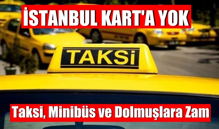 İstanbul’da taksi, minibüs ve dolmuş ücretlerine zam