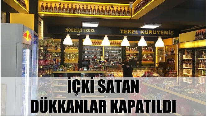 İçki satan dükkanlar kapatıldı
