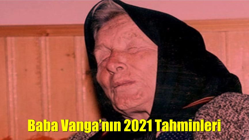 Baba Vanga’nın 2021 tahminleri ortaya çıktı