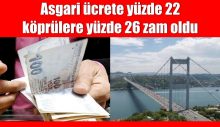 Asgari ücrete yüzde 22 köprülere yüzde 26 zam oldu