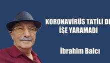 KORONAVİRÜS TATİLİ DE İŞE YARAMADI