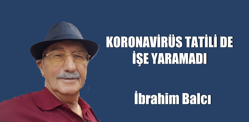 KORONAVİRÜS TATİLİ DE İŞE YARAMADI