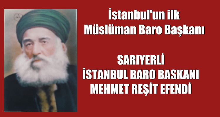 SARIYERLİ IST. BARO BASKANI MEHMET REŞİT EFENDİ