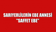 SARIYERLİLERİN EBE ANNESİ “SAFFET EBE”