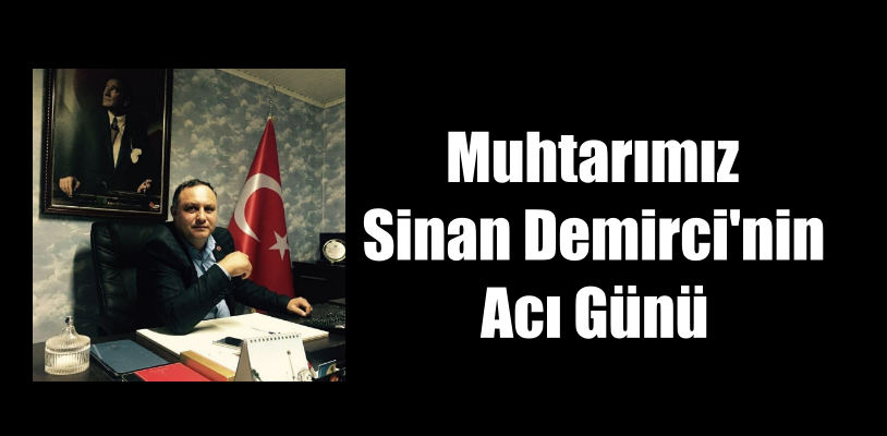 Muhtar Sinan Demirci’nin Acı Günü