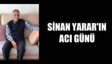 SİNAN YARAR’IN ACI GÜNÜ