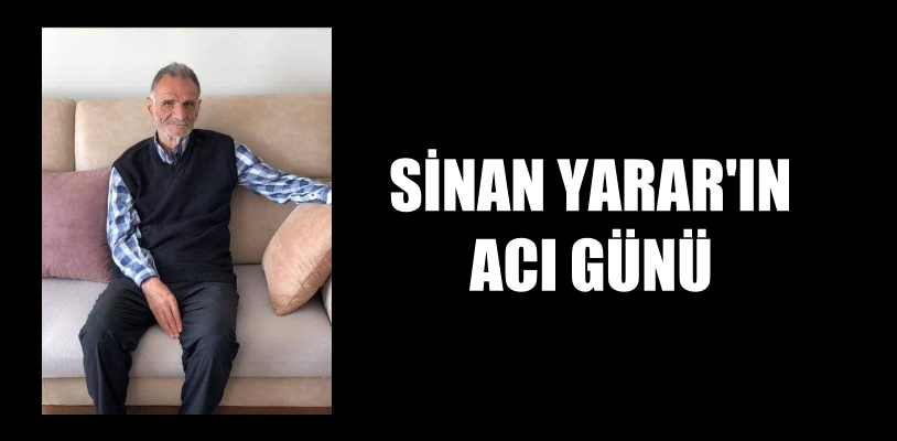 SİNAN YARAR’IN ACI GÜNÜ