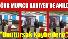 UĞUR MUMCU SARIYER’DE ANILDI “Unutursak Kaybederiz”