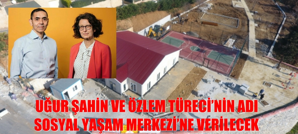 UĞUR ŞAHİN VE ÖZLEM TÜRECİ’NİN ADI SOSYAL YAŞAM MERKEZİ’NE VERİLECEK