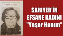 SARIYER’İN EFSANE KADINI “Yaşar Hanım”