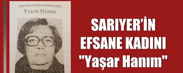 SARIYER’İN EFSANE KADINI “Yaşar Hanım”
