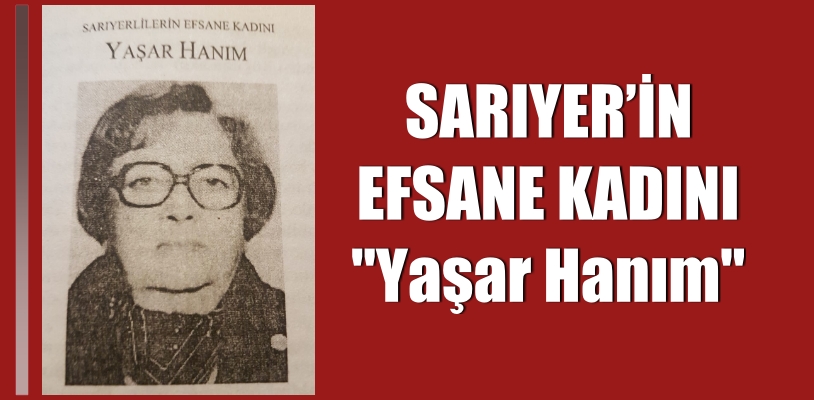 SARIYER’İN EFSANE KADINI “Yaşar Hanım”