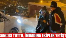 SANCISI TUTTU  İMDADINA EKİPLER YETİŞTİ